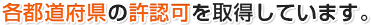 各都道府県の許認可を取得しています。